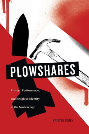 Plowshares: Protest, Performance, and Religious Identity in the Nuclear Age