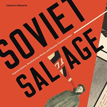 Soviet Salvage: Imperial Debris, Revolutionary Reuse, and Russian Constructivism