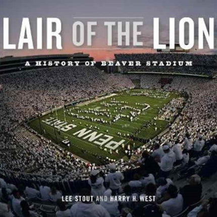 Lair of the Lion: A History of Beaver Stadium