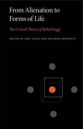 From Alienation to Forms of Life: The Critical Theory of Rahel Jaeggi