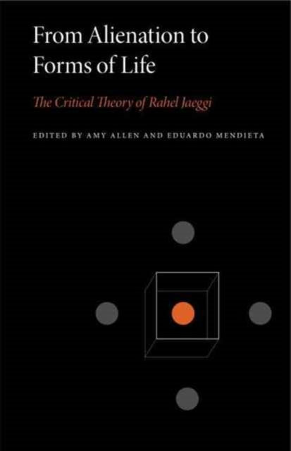 From Alienation to Forms of Life: The Critical Theory of Rahel Jaeggi