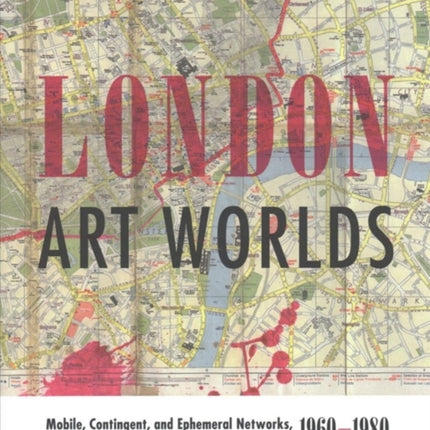 London Art Worlds: Mobile, Contingent, and Ephemeral Networks, 1960–1980