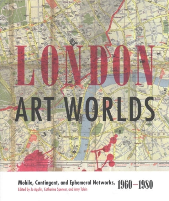 London Art Worlds: Mobile, Contingent, and Ephemeral Networks, 1960–1980