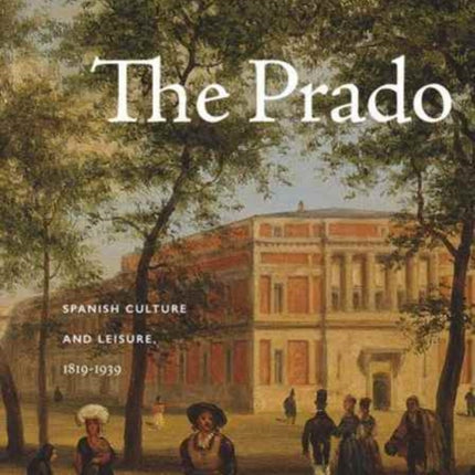 The Prado: Spanish Culture and Leisure, 1819–1939