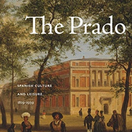 The Prado: Spanish Culture and Leisure, 1819–1939