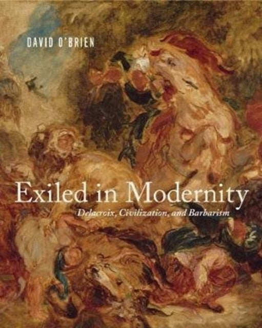 Exiled in Modernity: Delacroix, Civilization, and Barbarism