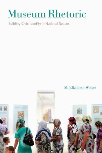 Museum Rhetoric  Building Civic Identity in National Spaces