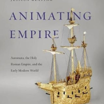 Animating Empire: Automata, the Holy Roman Empire, and the Early Modern World