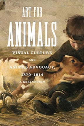 Art for Animals: Visual Culture and Animal Advocacy, 1870–1914