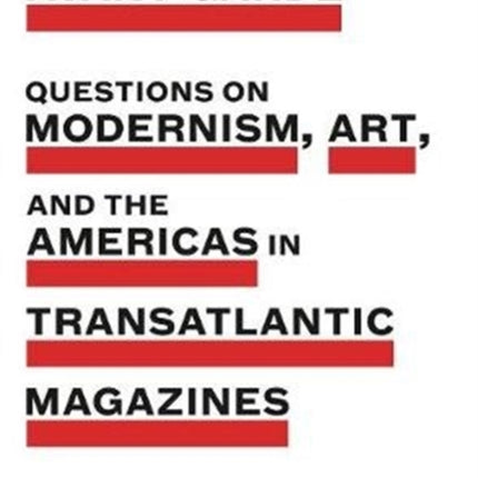 Surveying the Avant-Garde: Questions on Modernism, Art, and the Americas in Transatlantic Magazines