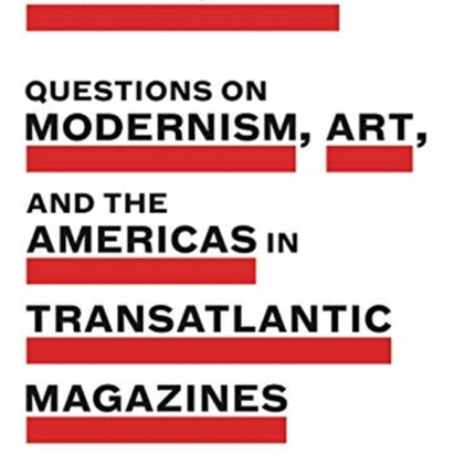 Surveying the Avant-Garde: Questions on Modernism, Art, and the Americas in Transatlantic Magazines