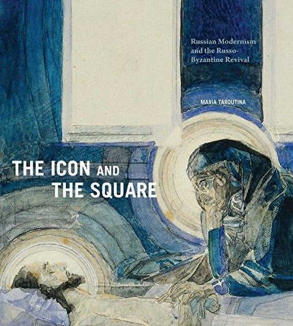 The Icon and the Square: Russian Modernism and the Russo-Byzantine Revival