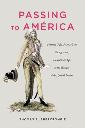 Passing to América: Antonio (Née María) Yta’s Transgressive, Transatlantic Life in the Twilight of the Spanish Empire