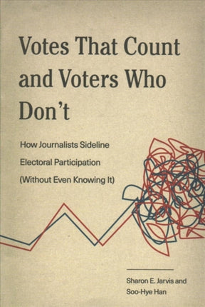 Votes That Count and Voters Who Don’t: How Journalists Sideline Electoral Participation (Without Even Knowing It)