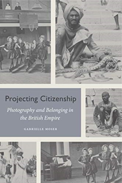 Projecting Citizenship: Photography and Belonging in the British Empire