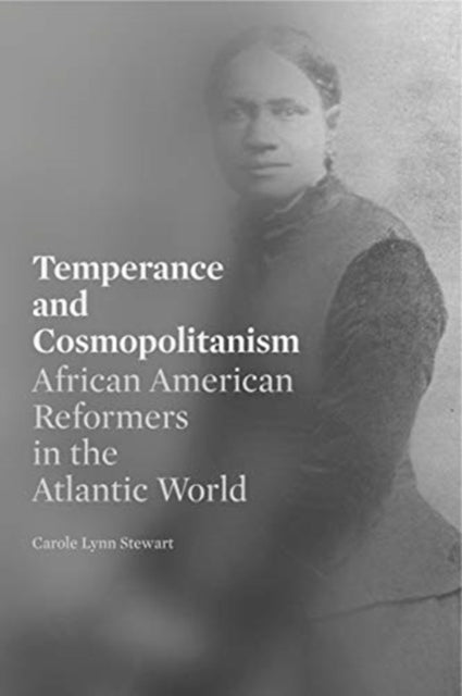 Temperance and Cosmopolitanism: African American Reformers in the Atlantic World