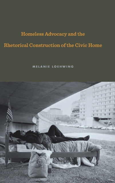 Homeless Advocacy and the Rhetorical Construction of the Civic Home Rhetoric and Democratic Deliberation 19