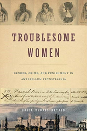 Troublesome Women Gender Crime and Punishment in Antebellum Pennsylvania