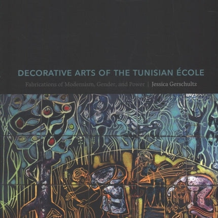 Decorative Arts of the Tunisian École: Fabrications of Modernism, Gender, and Power