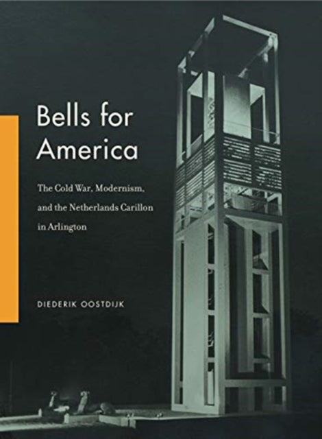 Bells for America: The Cold War, Modernism, and the Netherlands Carillon in Arlington