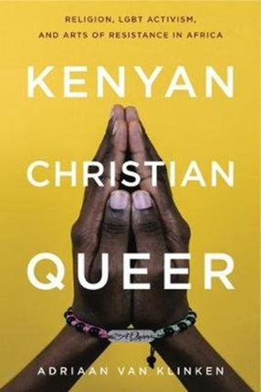 Kenyan, Christian, Queer: Religion, LGBT Activism, and Arts of Resistance in Africa