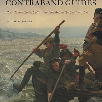 Contraband Guides: Race, Transatlantic Culture, and the Arts in the Civil War Era