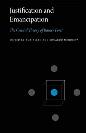 Justification and Emancipation: The Critical Theory of Rainer Forst