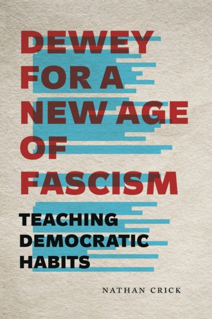 Dewey for a New Age of Fascism: Teaching Democratic Habits