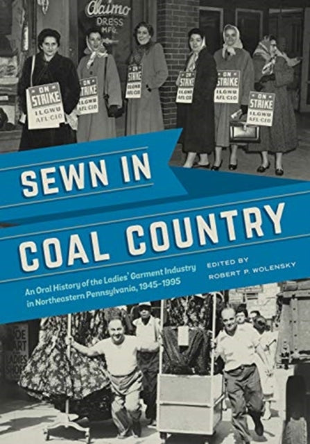 Sewn in Coal Country: An Oral History of the Ladies’ Garment Industry in Northeastern Pennsylvania, 1945–1995