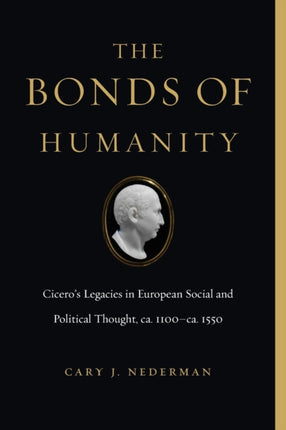 The Bonds of Humanity: Cicero’s Legacies in European Social and Political Thought, ca. 1100–ca. 1550