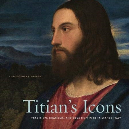 Titian’s Icons: Tradition, Charisma, and Devotion in Renaissance Italy