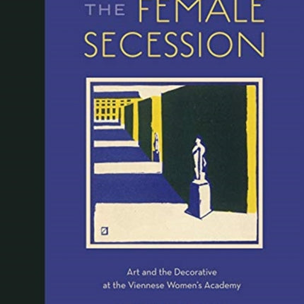 The Female Secession: Art and the Decorative at the Viennese Women’s Academy