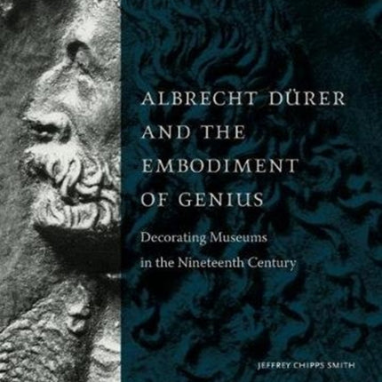 Albrecht Dürer and the Embodiment of Genius: Decorating Museums in the Nineteenth Century