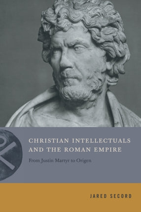 Christian Intellectuals and the Roman Empire: From Justin Martyr to Origen