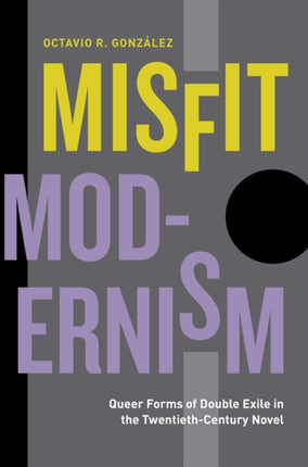 Misfit Modernism: Queer Forms of Double Exile in the Twentieth-Century Novel