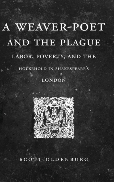 A Weaver-Poet and the Plague: Labor, Poverty, and the Household in Shakespeare’s London