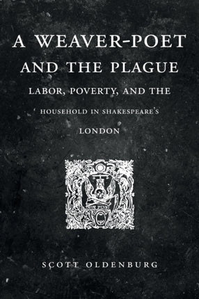 A Weaver-Poet and the Plague: Labor, Poverty, and the Household in Shakespeare’s London