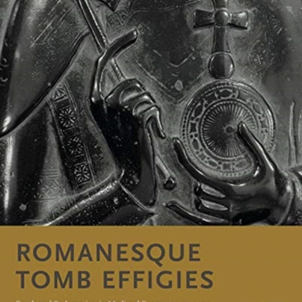 Romanesque Tomb Effigies: Death and Redemption in Medieval Europe, 1000–1200