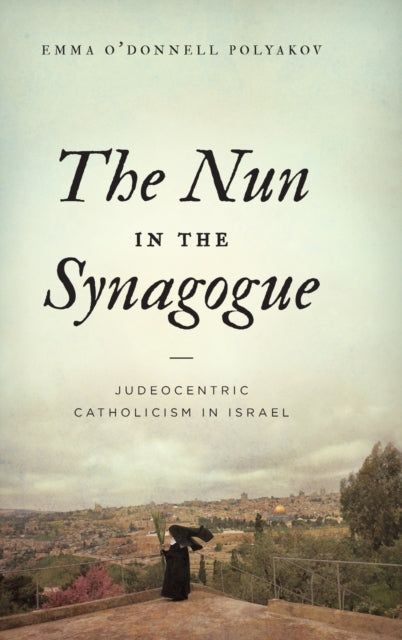 The Nun in the Synagogue: Judeocentric Catholicism in Israel