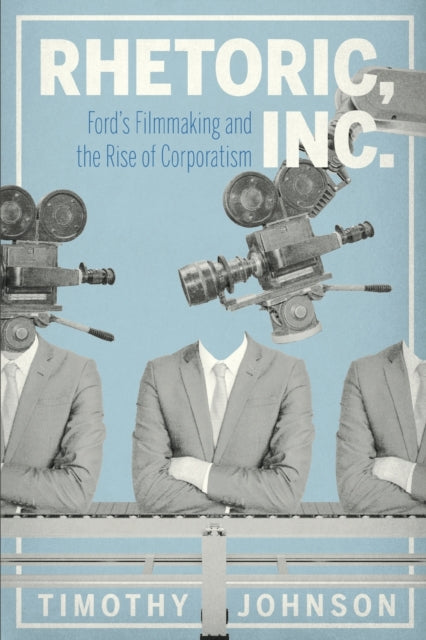 Rhetoric, Inc.: Ford’s Filmmaking and the Rise of Corporatism