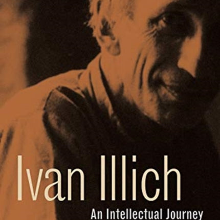 Ivan Illich: An Intellectual Journey