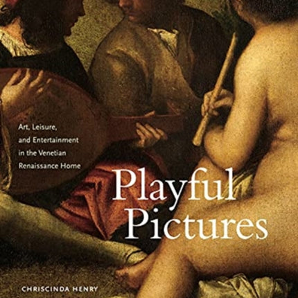 Playful Pictures: Art, Leisure, and Entertainment in the Venetian Renaissance Home