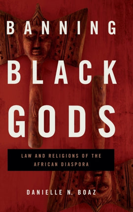 Banning Black Gods: Law and Religions of the African Diaspora