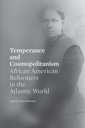 Temperance and Cosmopolitanism: African American Reformers in the Atlantic World