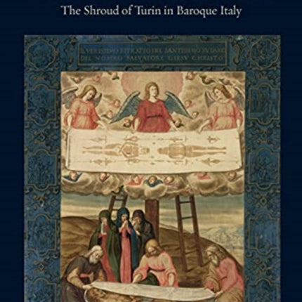 An Artful Relic: The Shroud of Turin in Baroque Italy