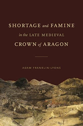 Shortage and Famine in the Late Medieval Crown of