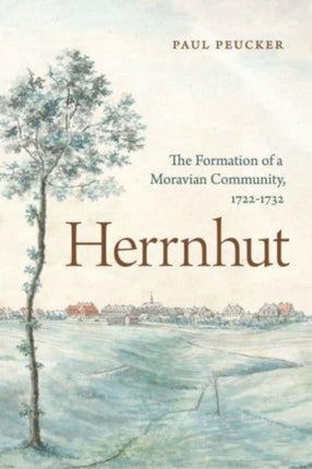 Herrnhut: The Formation of a Moravian Community, 1722–1732