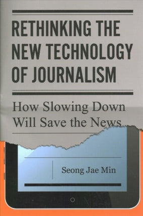 Rethinking the New Technology of Journalism: How Slowing Down Will Save the News