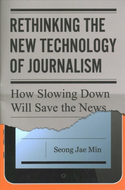 Rethinking the New Technology of Journalism: How Slowing Down Will Save the News