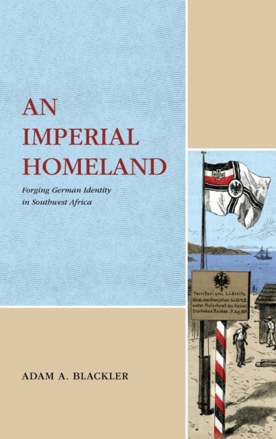 An Imperial Homeland: Forging German Identity in Southwest Africa